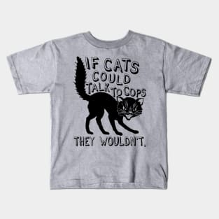 If Cats Could Talk To Cops They Wouldnt - Meme, Punk, Anarchist Kids T-Shirt